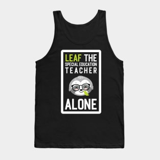 Funny Special Education Teacher Pun - Leaf me Alone - Gifts for Special Education Teachers Tank Top